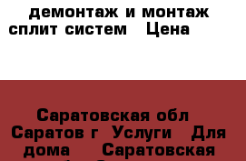 демонтаж и монтаж сплит-систем › Цена ­ 1 000 - Саратовская обл., Саратов г. Услуги » Для дома   . Саратовская обл.,Саратов г.